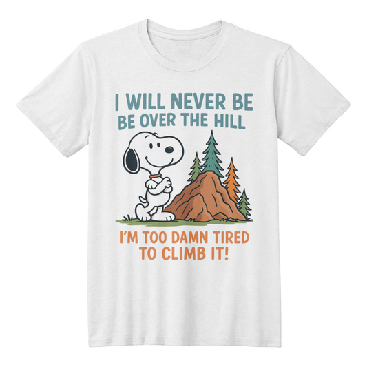 I will never be over hill - funny t-shirt