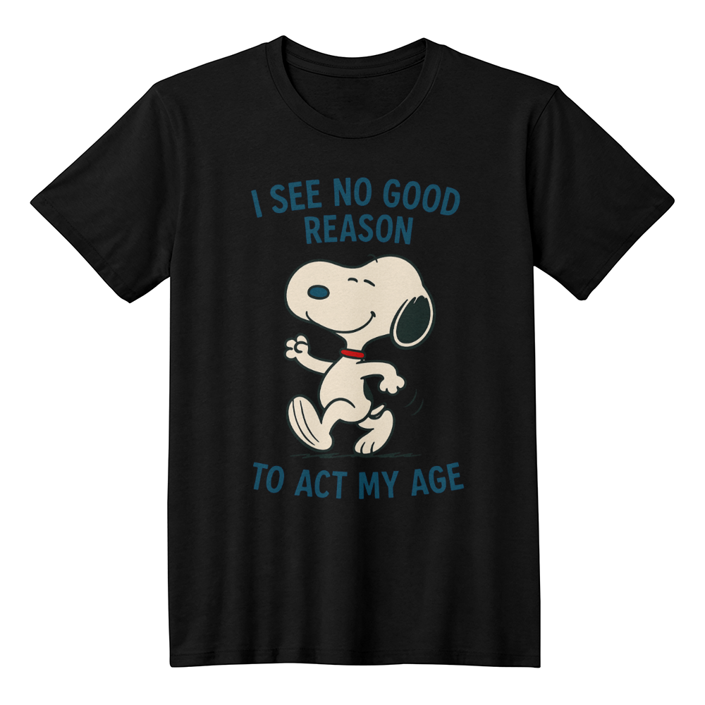 I see no good reason act my age - funny t-shirt
